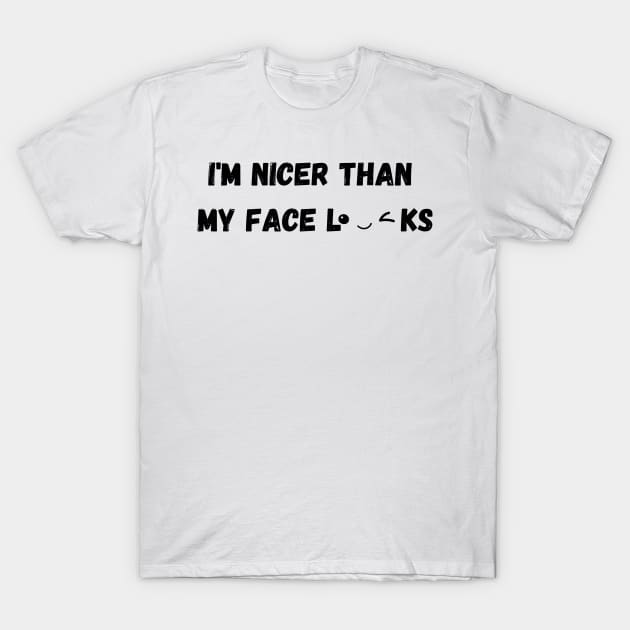 Im Nicer Than My Face Looks T-Shirt by rogergren